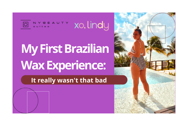 My First Brazilian Wax Experience: It Really Wasn’t that Bad￼